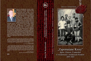 „Zapomniane Kresy” Spisz, Orawa, Czadeckie w świadomości i działaniach Polaków 1895-1925 - zdjęcie1